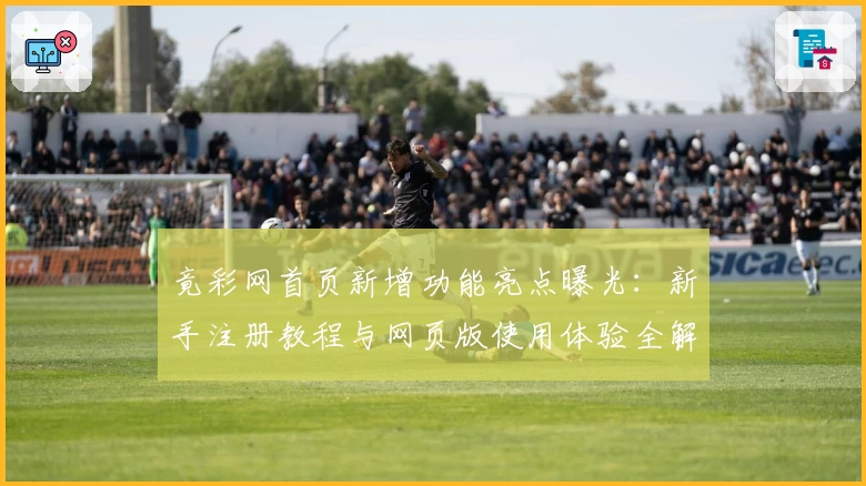 竟彩网首页新增功能亮点曝光：新手注册教程与网页版使用体验全解析