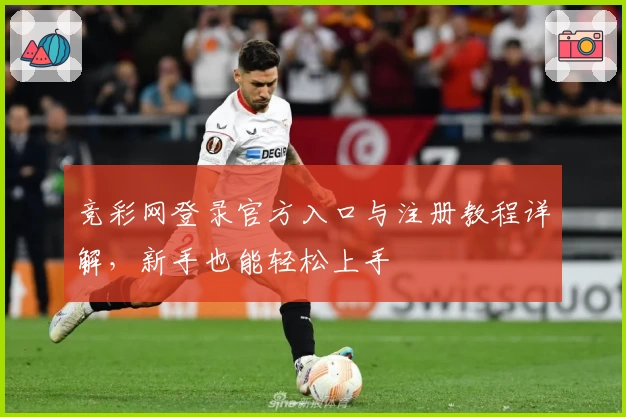 竞彩网登录官方入口与注册教程详解，新手也能轻松上手