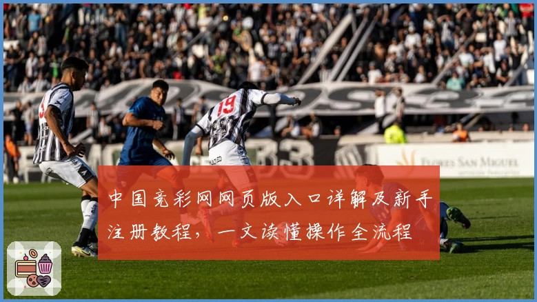中国竞彩网网页版入口详解及新手注册教程,一文读懂操作全流程