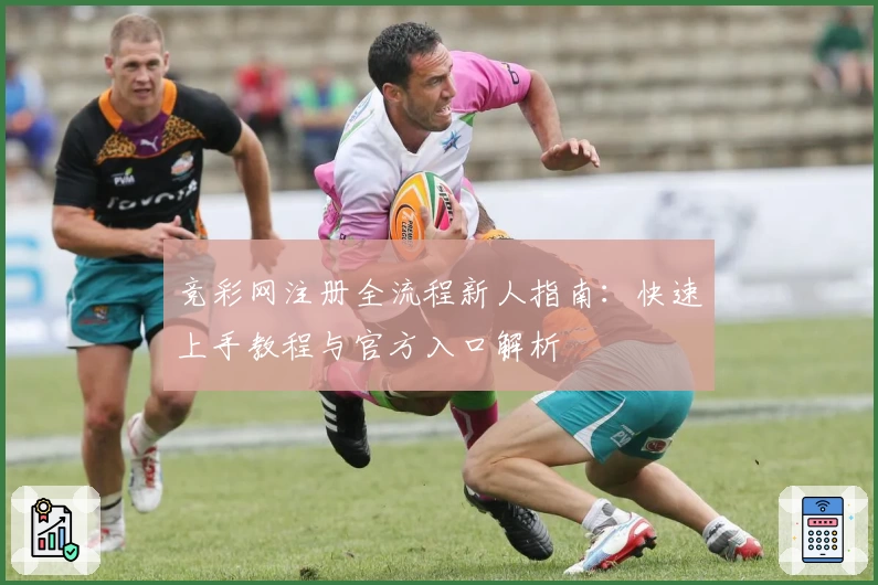 竞彩网注册全流程新人指南：快速上手教程与官方入口解析
