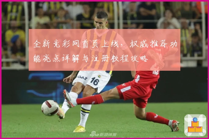 全新竞彩网首页上线，权威推荐功能亮点详解与注册教程攻略